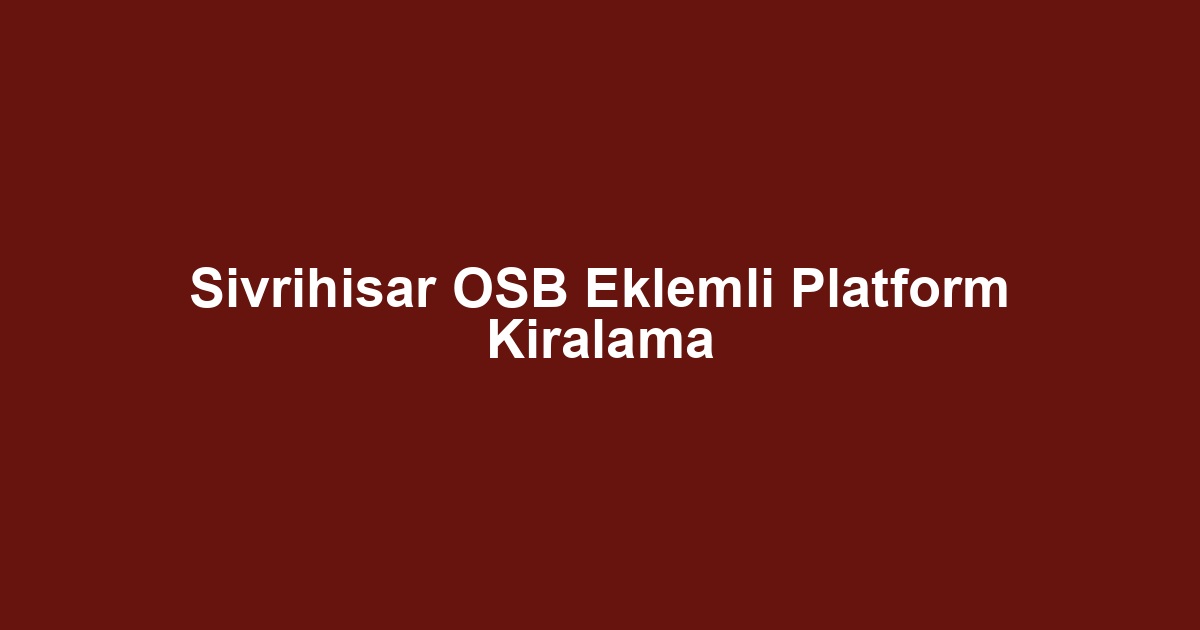 Sivrihisar OSB Eklemli Platform Kiralama