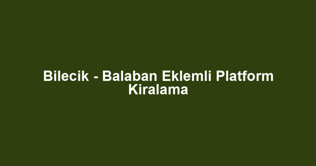 Bilecik - Balaban Eklemli Platform Kiralama