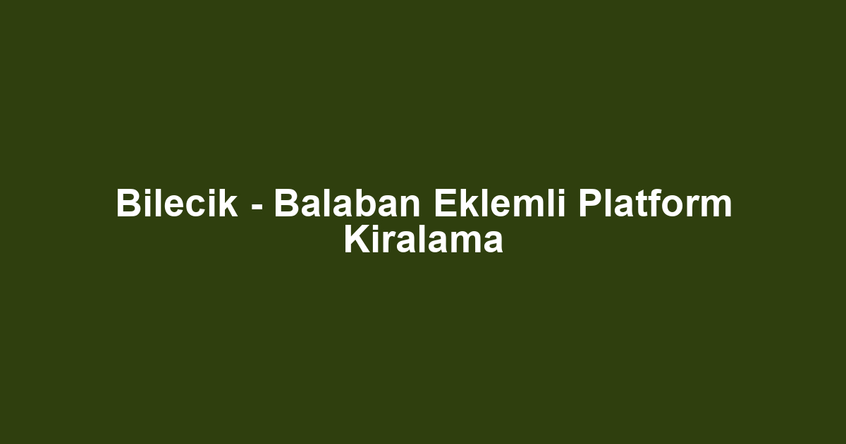 Bilecik - Balaban Eklemli Platform Kiralama