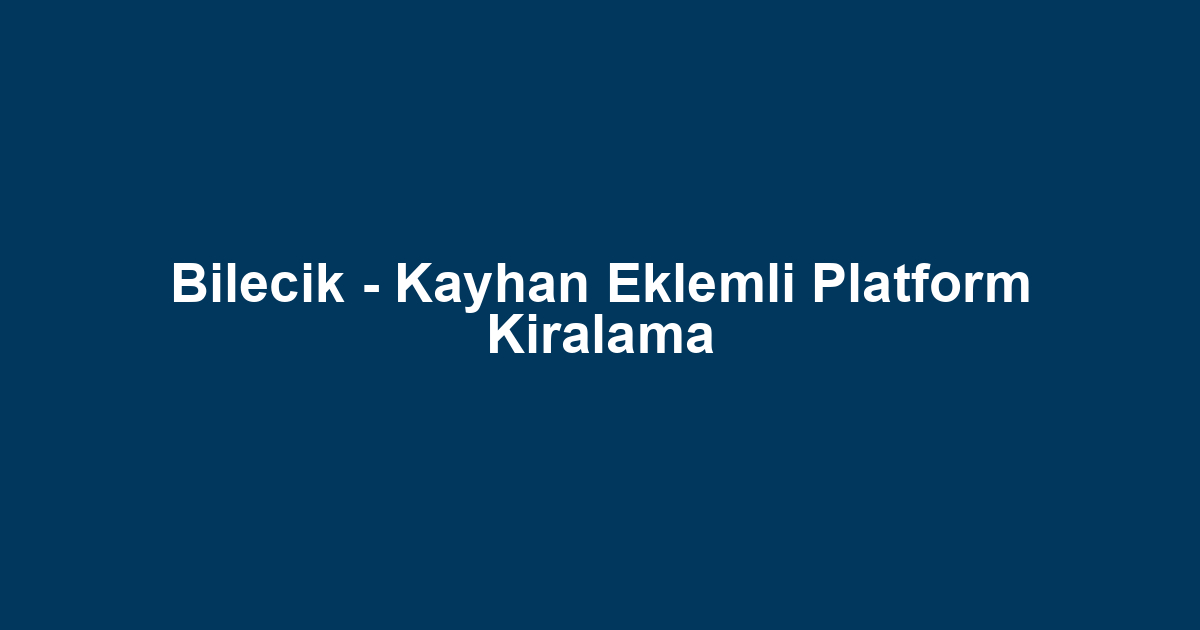 Bilecik - Kayhan Eklemli Platform Kiralama
