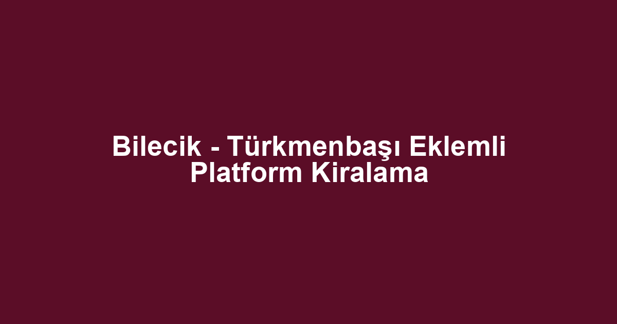 Bilecik - Türkmenbaşı Eklemli Platform Kiralama