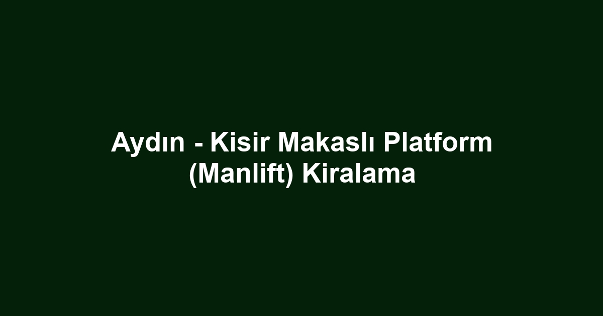 Aydın - Kisir Makaslı Platform (Manlift) Kiralama