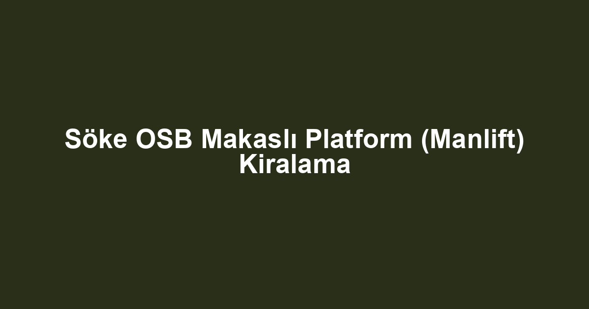 Söke OSB Makaslı Platform (Manlift) Kiralama