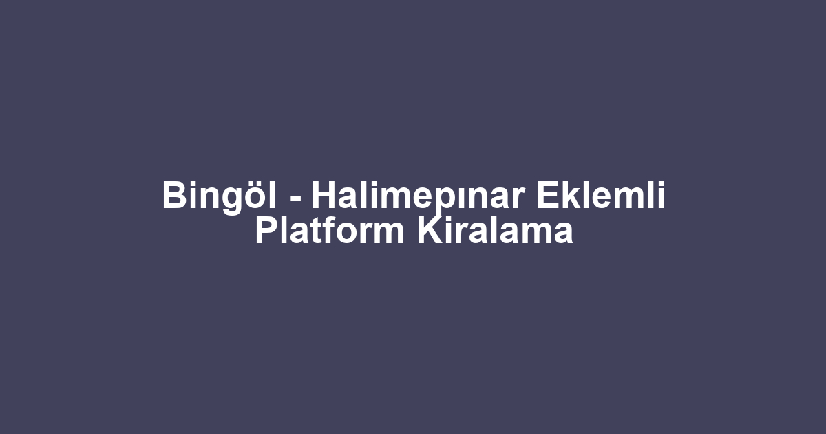 Bingöl - Halimepınar Eklemli Platform Kiralama