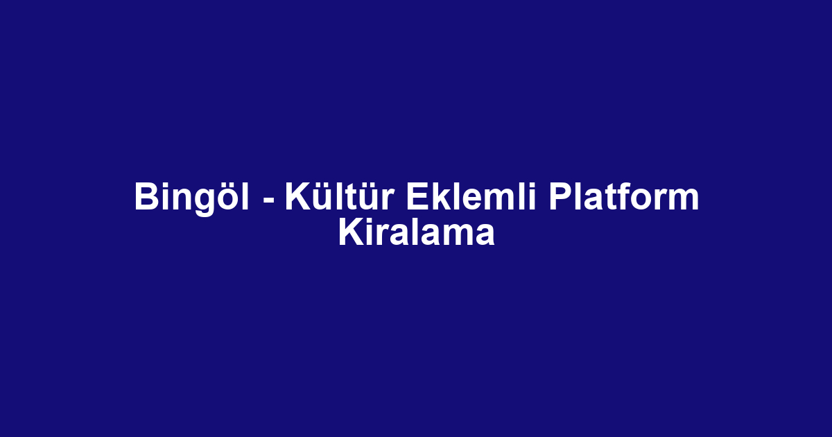 Bingöl - Kültür Eklemli Platform Kiralama