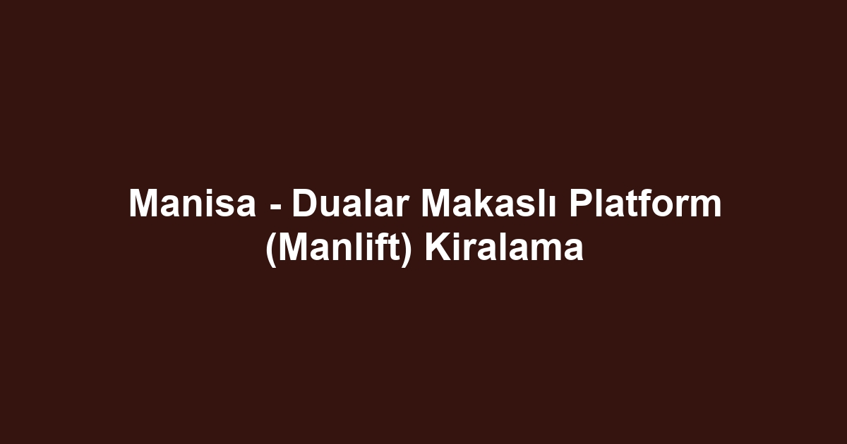 Manisa - Dualar Makaslı Platform (Manlift) Kiralama