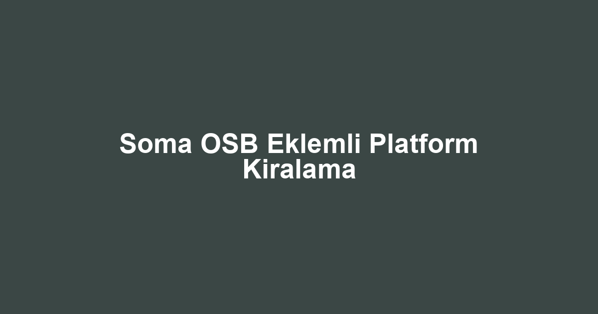 Soma OSB Eklemli Platform Kiralama