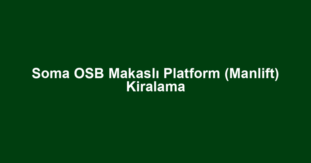 Soma OSB Makaslı Platform (Manlift) Kiralama