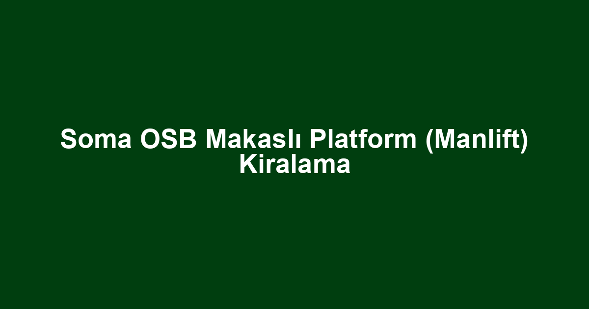 Soma OSB Makaslı Platform (Manlift) Kiralama