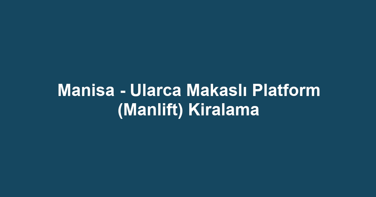 Manisa - Ularca Makaslı Platform (Manlift) Kiralama