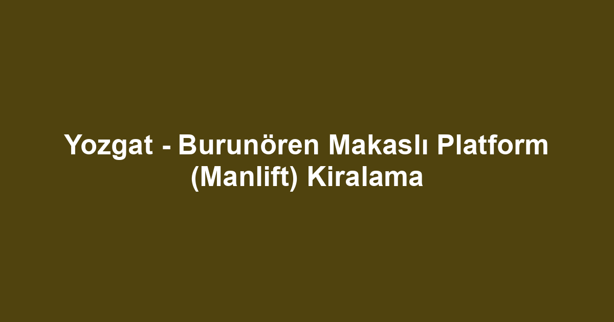 Yozgat - Burunören Makaslı Platform (Manlift) Kiralama