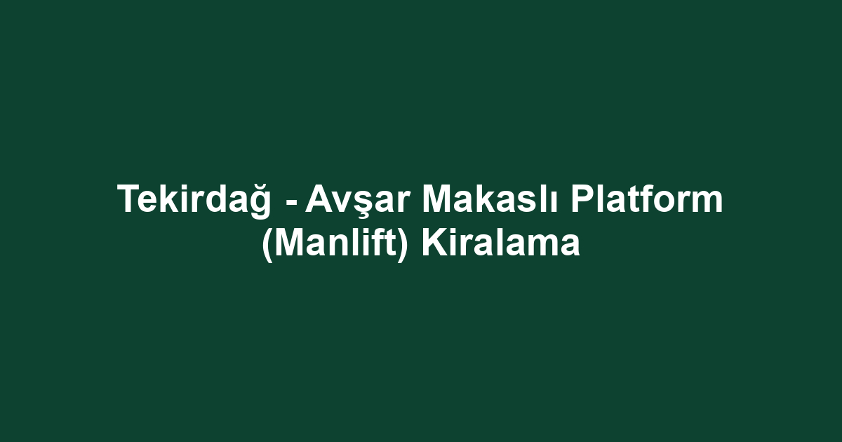 Tekirdağ - Avşar Makaslı Platform (Manlift) Kiralama