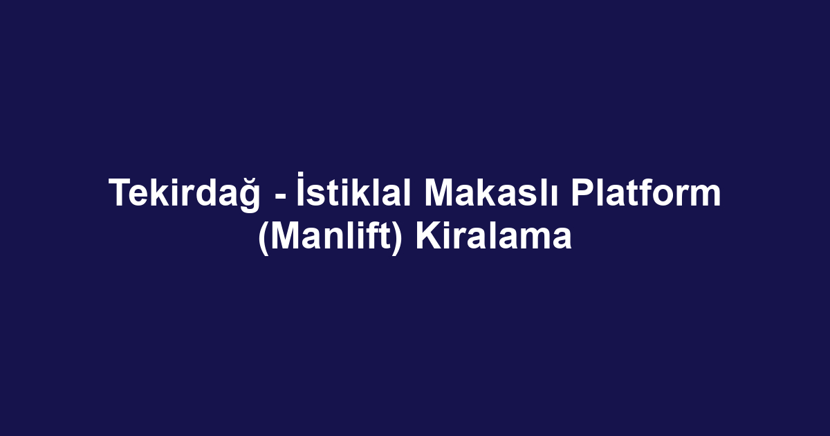 Tekirdağ - İstiklal Makaslı Platform (Manlift) Kiralama
