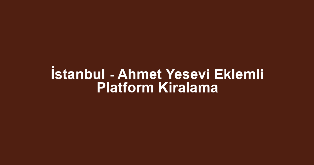 İstanbul - Ahmet Yesevi Eklemli Platform Kiralama