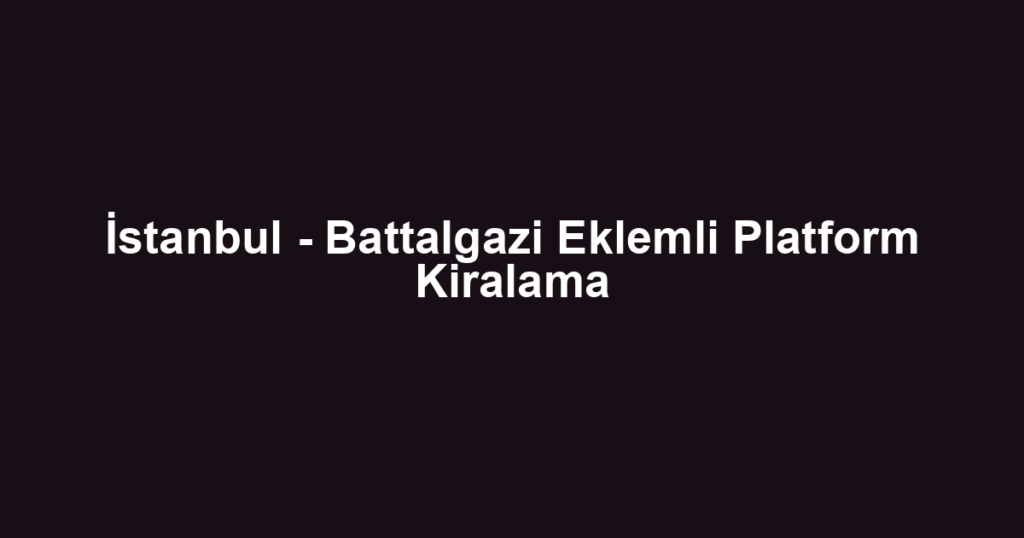 İstanbul - Battalgazi Eklemli Platform Kiralama