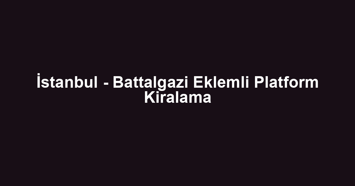 İstanbul - Battalgazi Eklemli Platform Kiralama