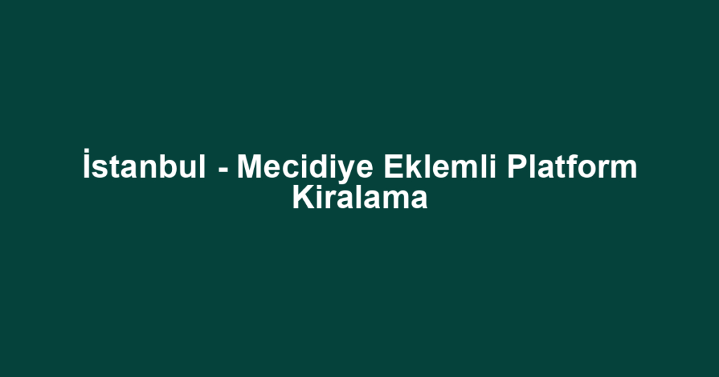 İstanbul - Mecidiye Eklemli Platform Kiralama