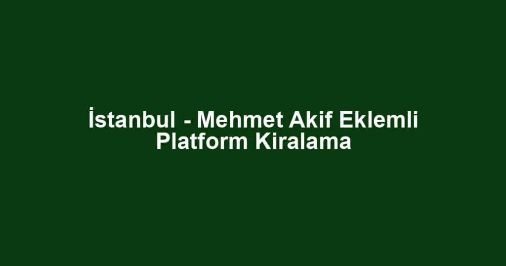İstanbul - Mehmet Akif Eklemli Platform Kiralama