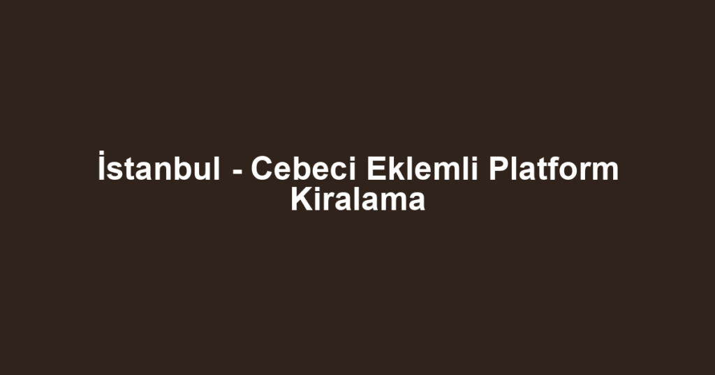 İstanbul - Cebeci Eklemli Platform Kiralama