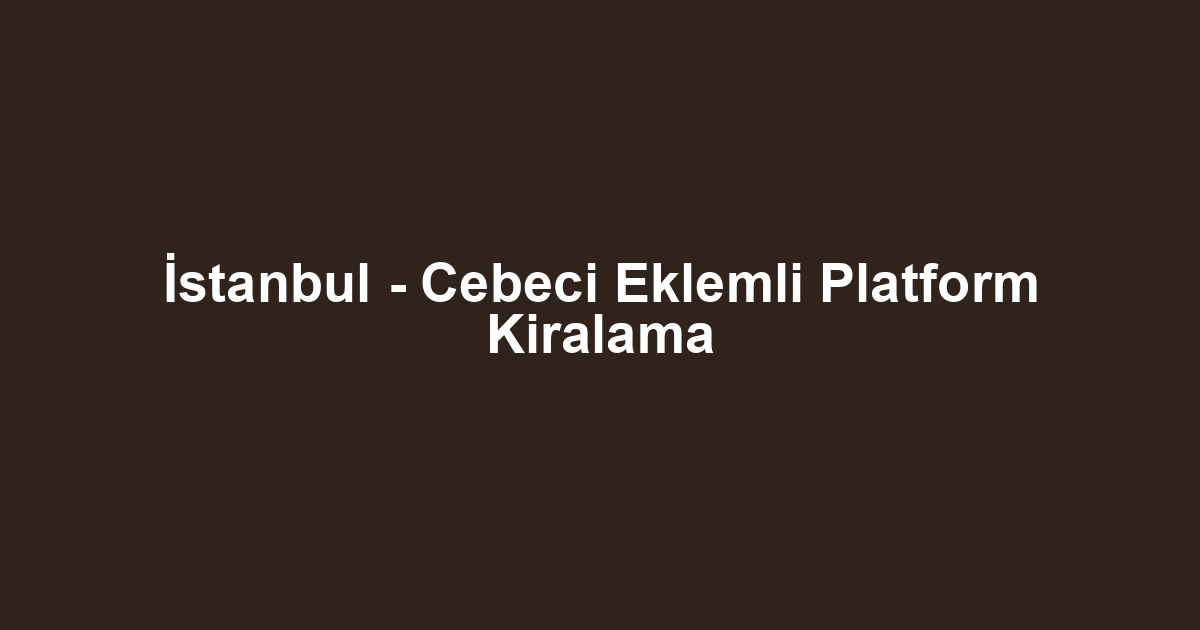 İstanbul - Cebeci Eklemli Platform Kiralama