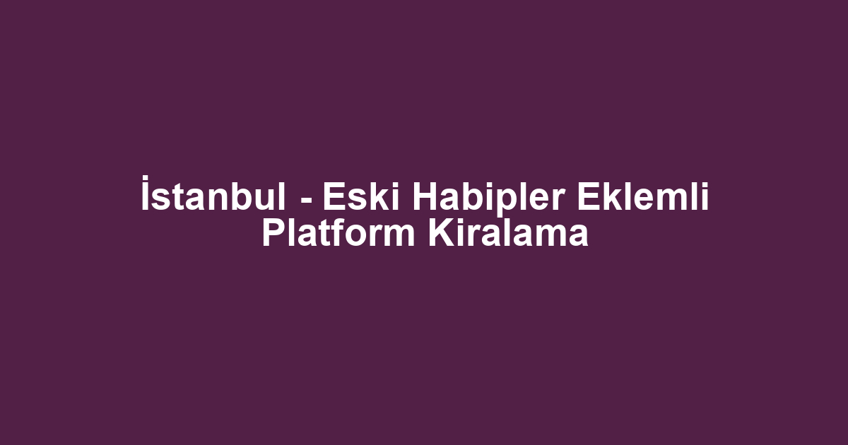 İstanbul - Eski Habipler Eklemli Platform Kiralama
