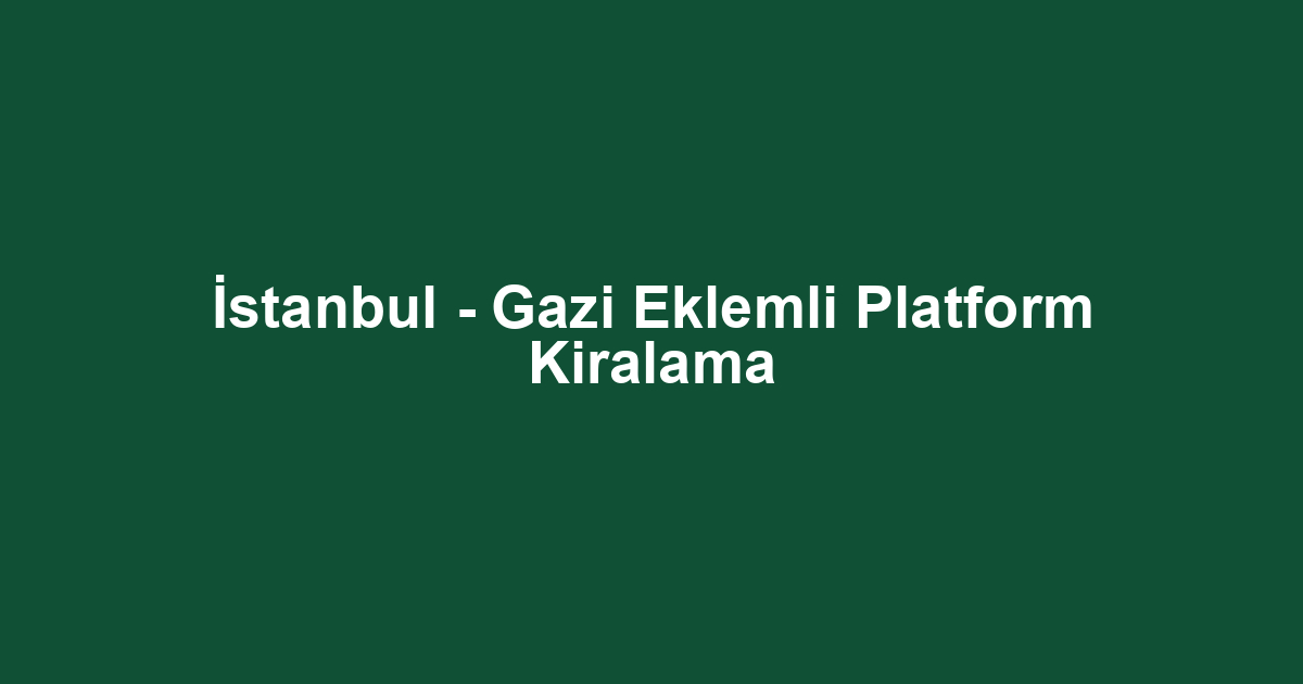 İstanbul - Gazi Eklemli Platform Kiralama