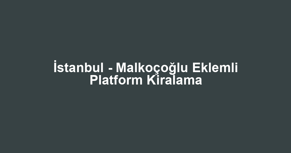 İstanbul - Malkoçoğlu Eklemli Platform Kiralama