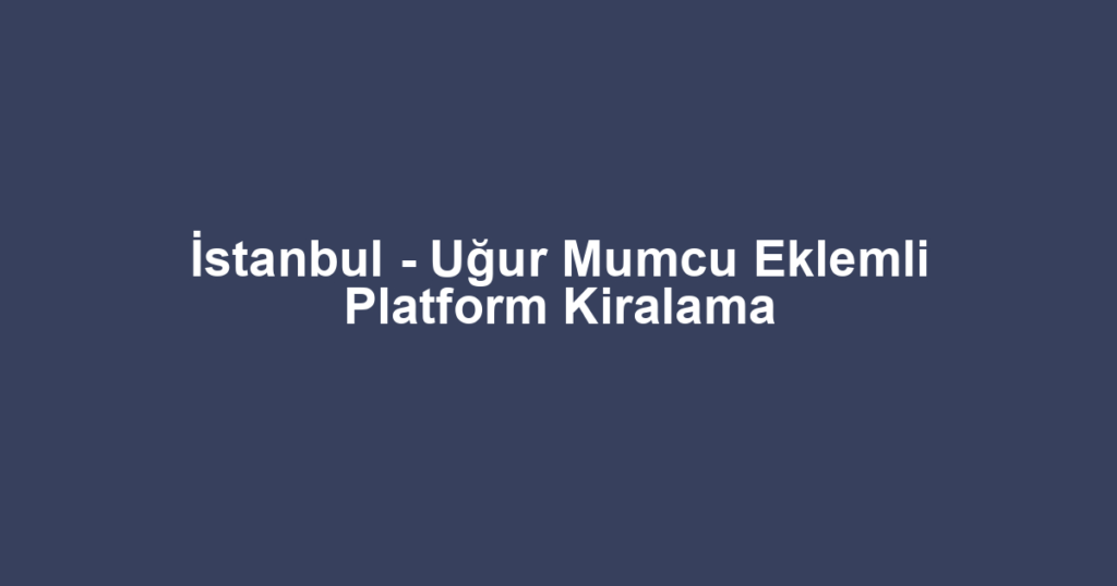 İstanbul - Uğur Mumcu Eklemli Platform Kiralama