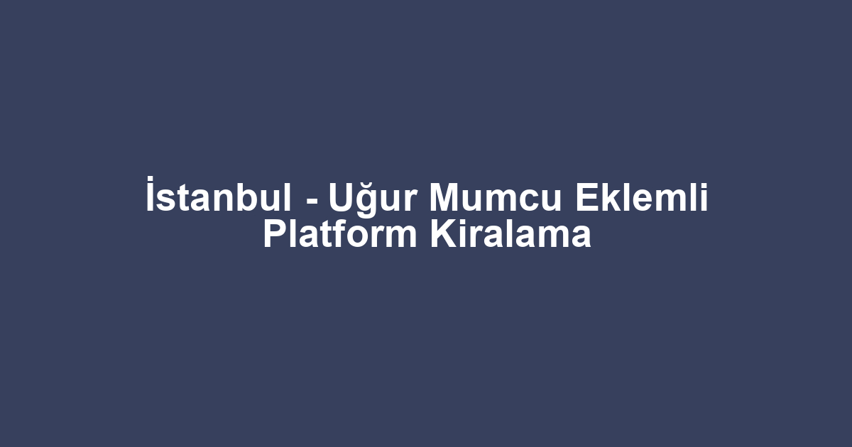 İstanbul - Uğur Mumcu Eklemli Platform Kiralama