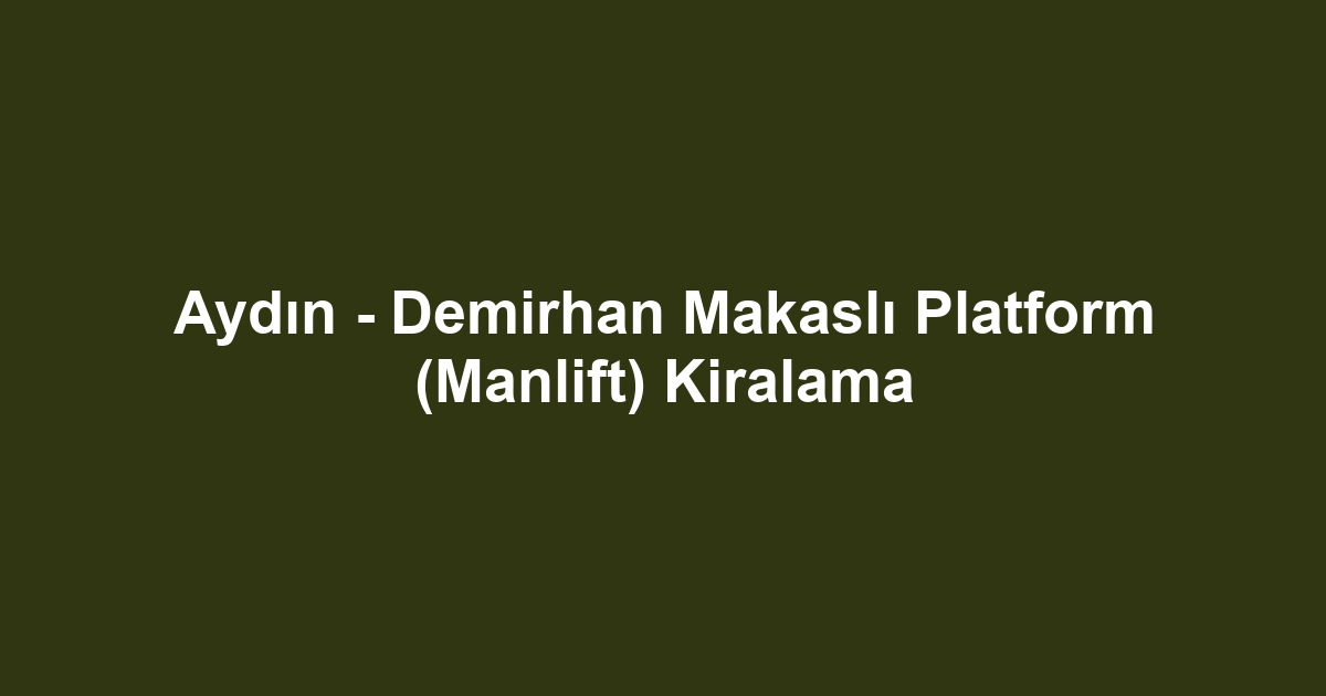 Aydın - Demirhan Makaslı Platform (Manlift) Kiralama