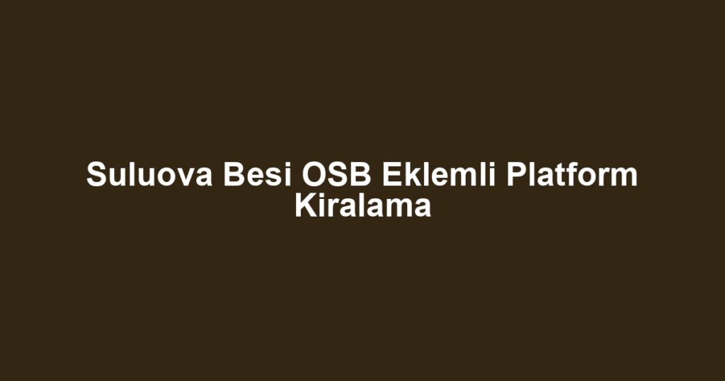 Suluova Besi OSB Eklemli Platform Kiralama