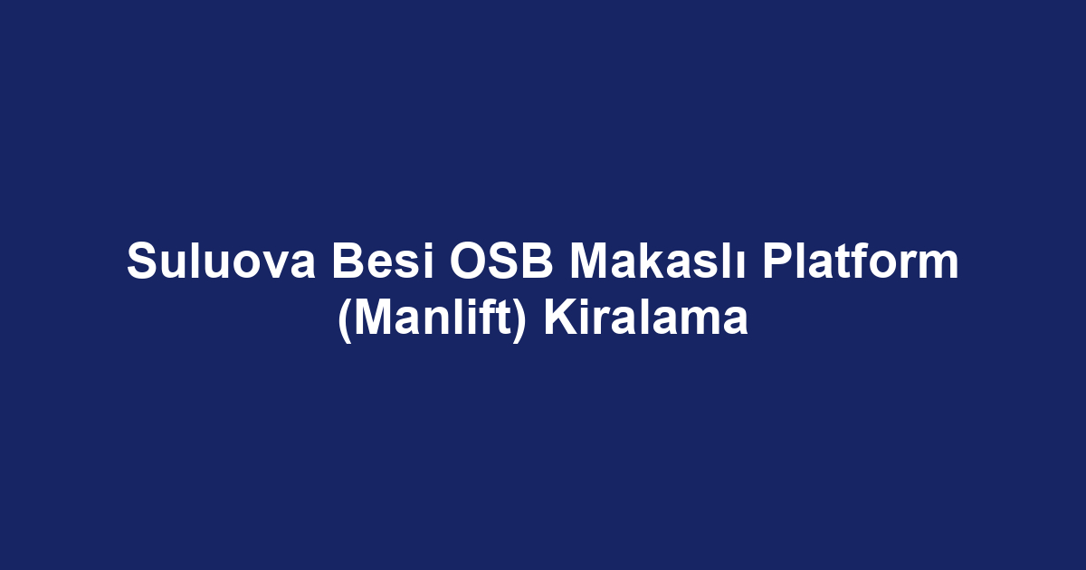 Suluova Besi OSB Makaslı Platform (Manlift) Kiralama