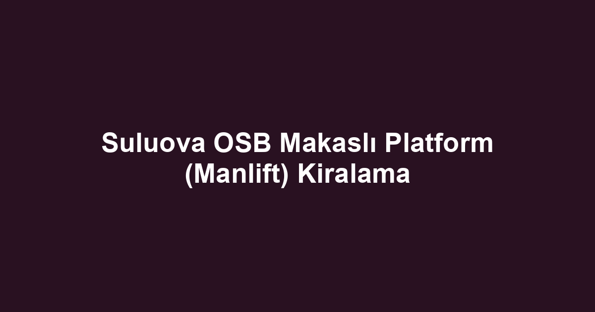Suluova OSB Makaslı Platform (Manlift) Kiralama