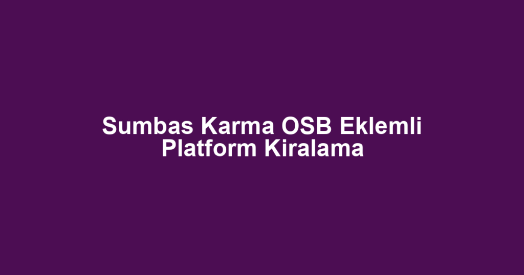 Sumbas Karma OSB Eklemli Platform Kiralama