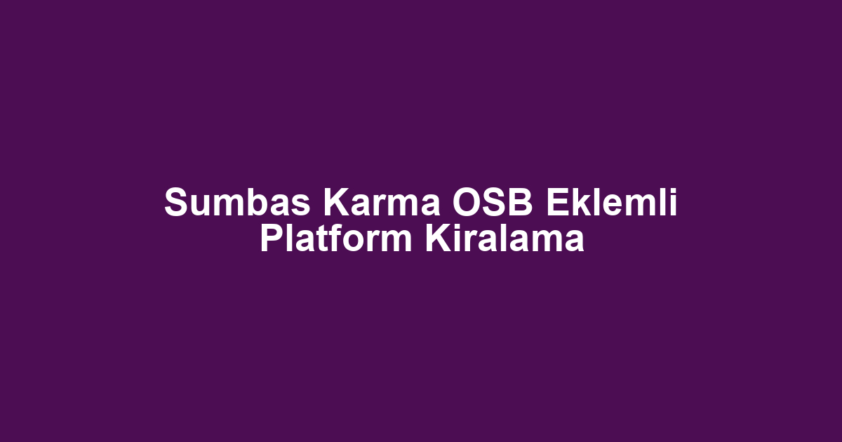 Sumbas Karma OSB Eklemli Platform Kiralama