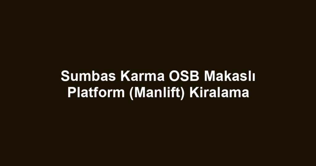 Sumbas Karma OSB Makaslı Platform (Manlift) Kiralama