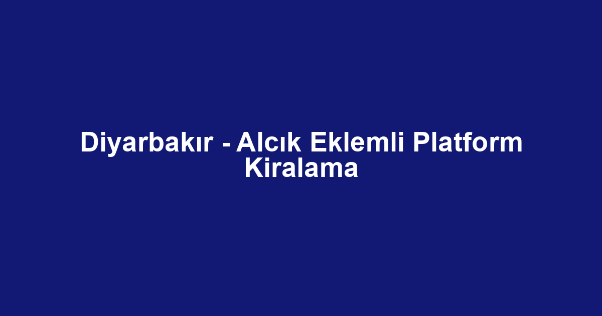Diyarbakır - Alcık Eklemli Platform Kiralama