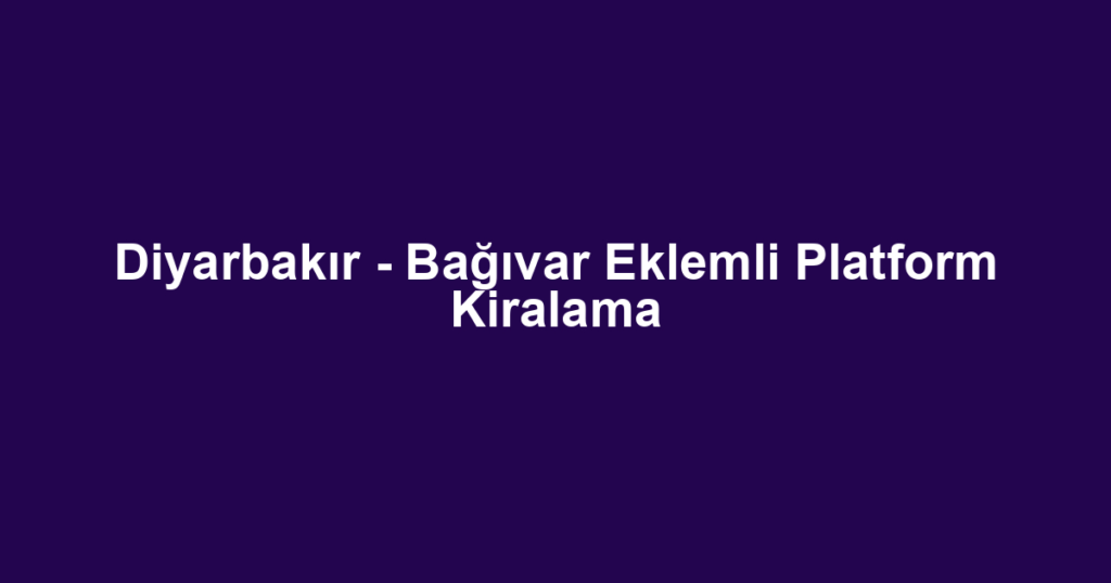Diyarbakır - Bağıvar Eklemli Platform Kiralama