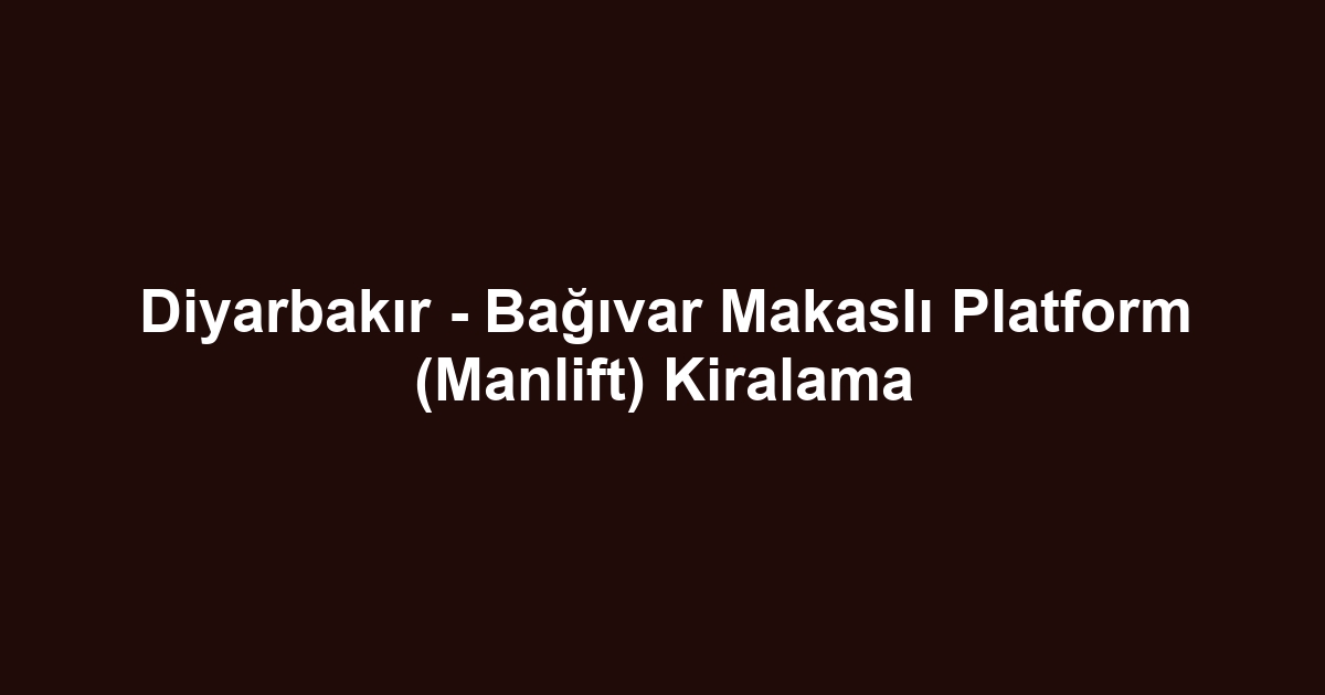 Diyarbakır - Bağıvar Makaslı Platform (Manlift) Kiralama