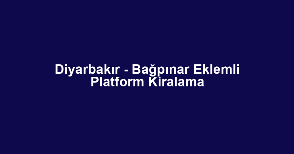 Diyarbakır - Bağpınar Eklemli Platform Kiralama