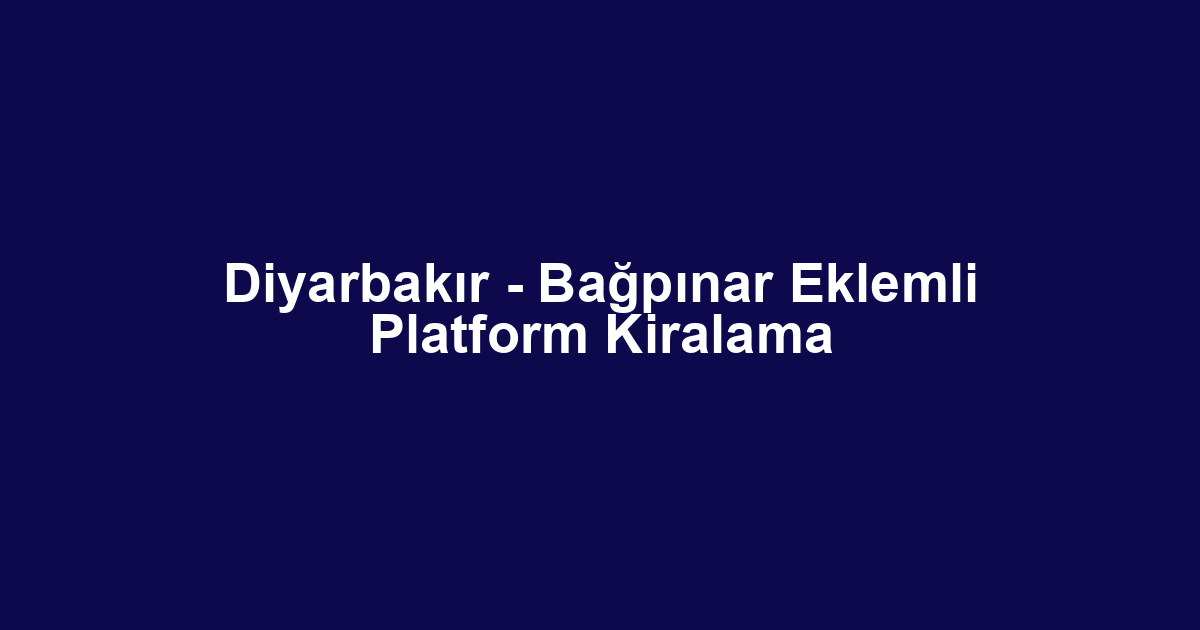 Diyarbakır - Bağpınar Eklemli Platform Kiralama