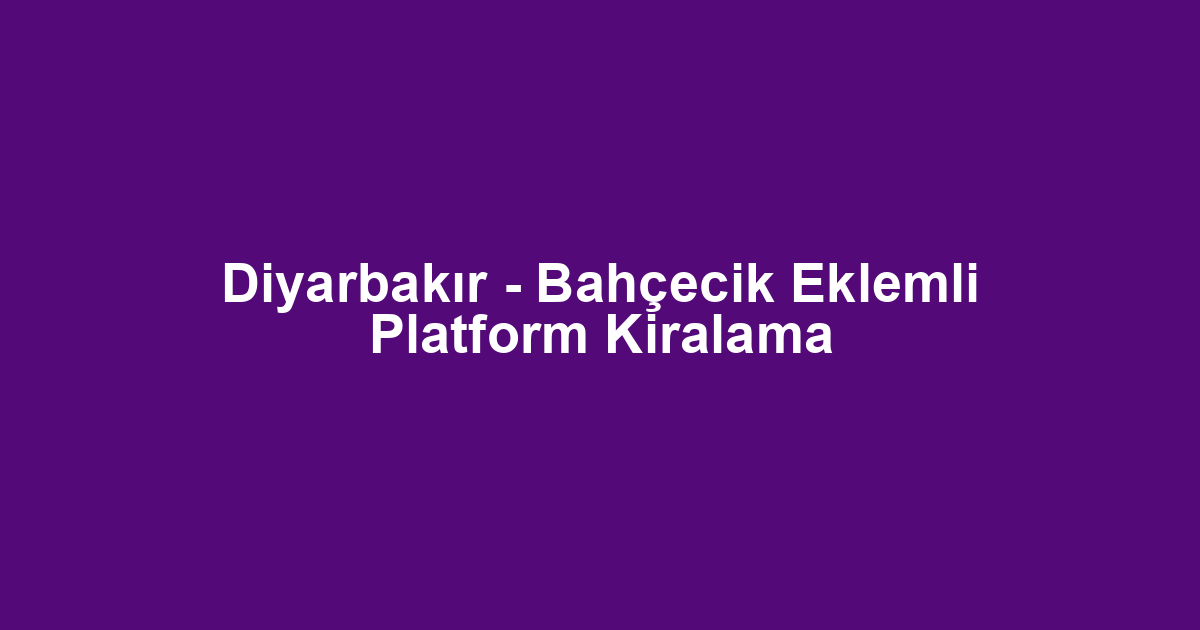 Diyarbakır - Bahçecik Eklemli Platform Kiralama