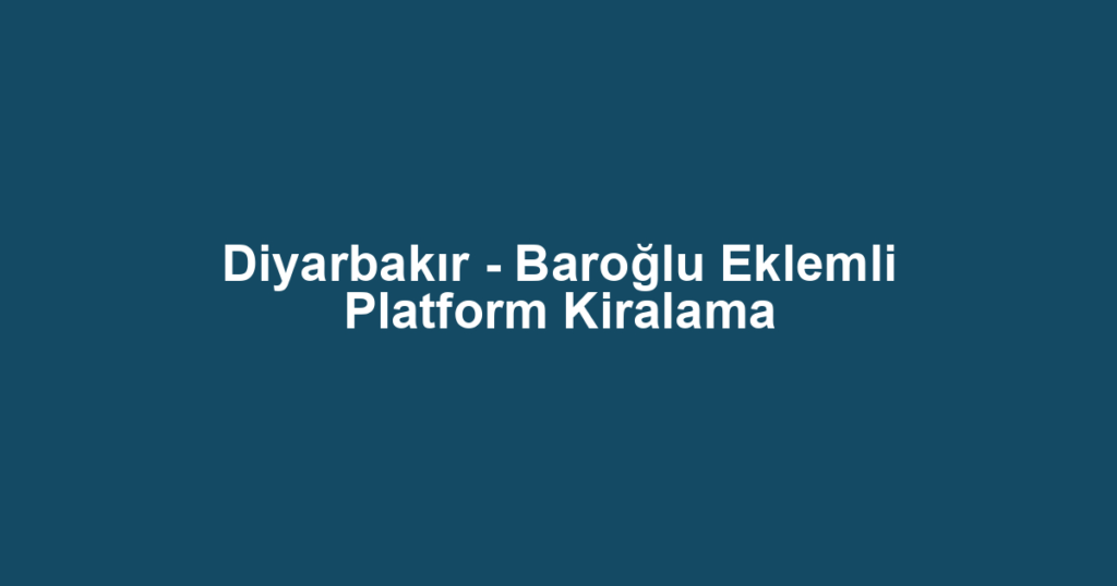 Diyarbakır - Baroğlu Eklemli Platform Kiralama