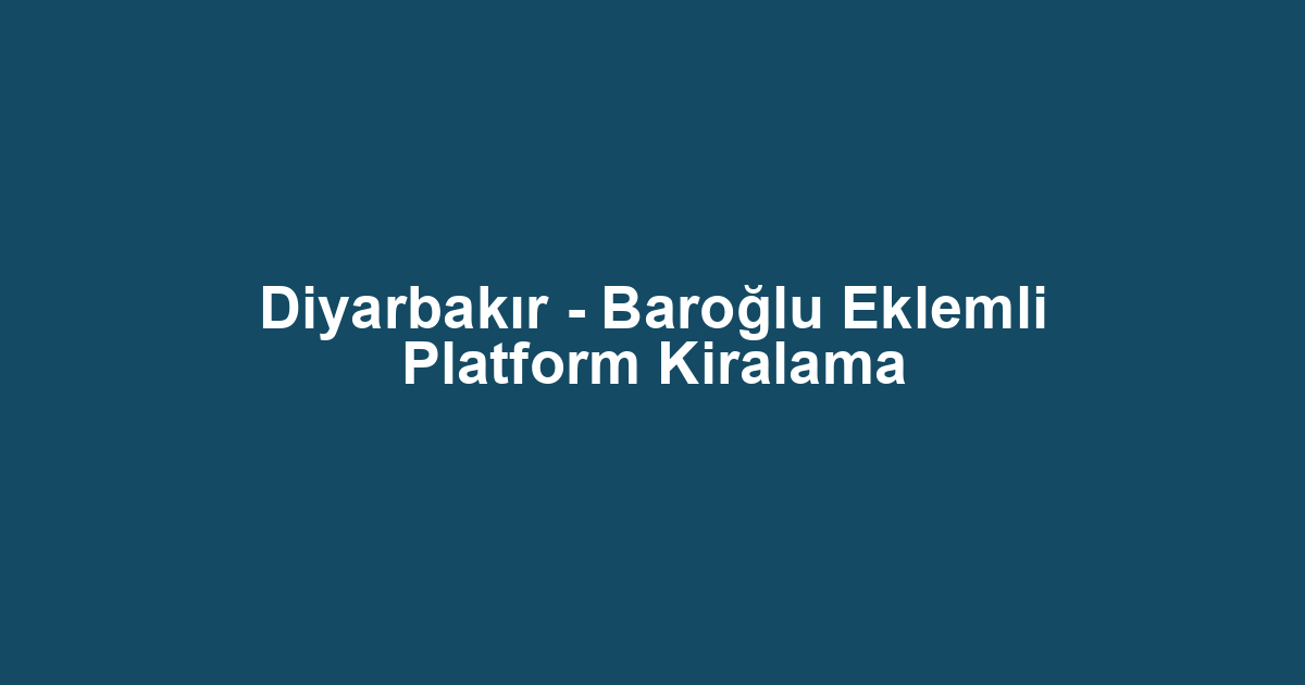 Diyarbakır - Baroğlu Eklemli Platform Kiralama