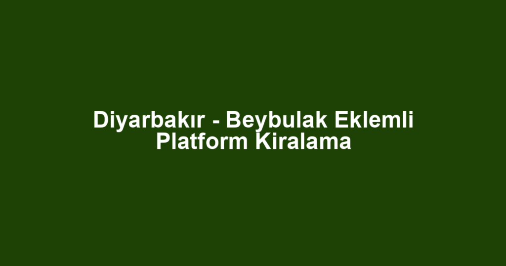 Diyarbakır - Beybulak Eklemli Platform Kiralama