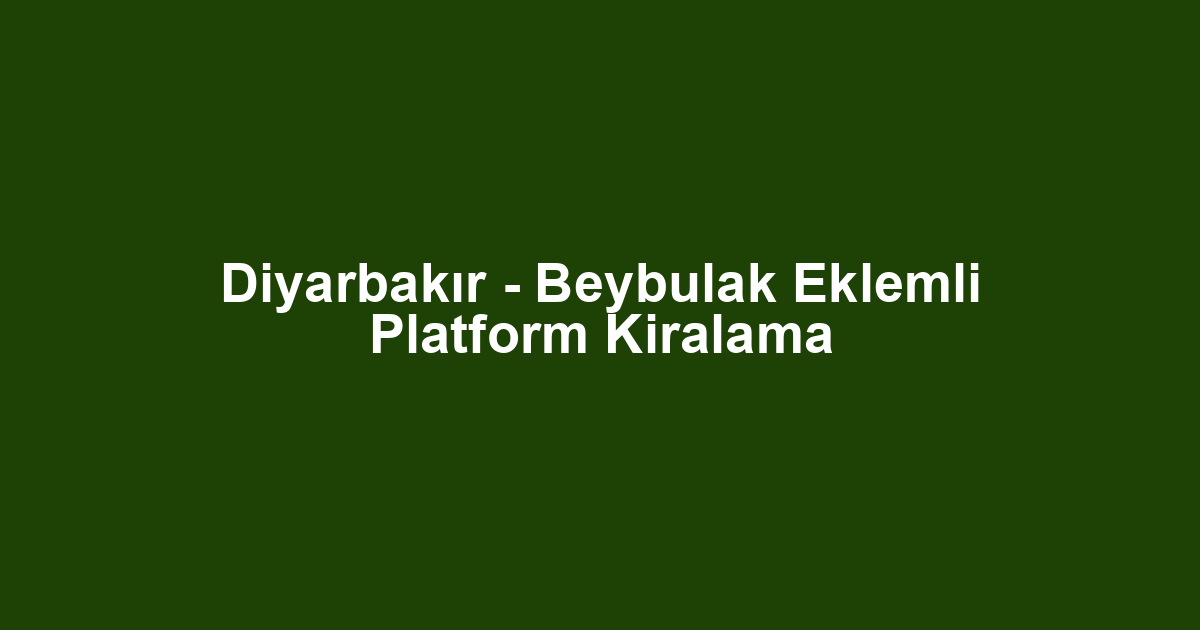 Diyarbakır - Beybulak Eklemli Platform Kiralama