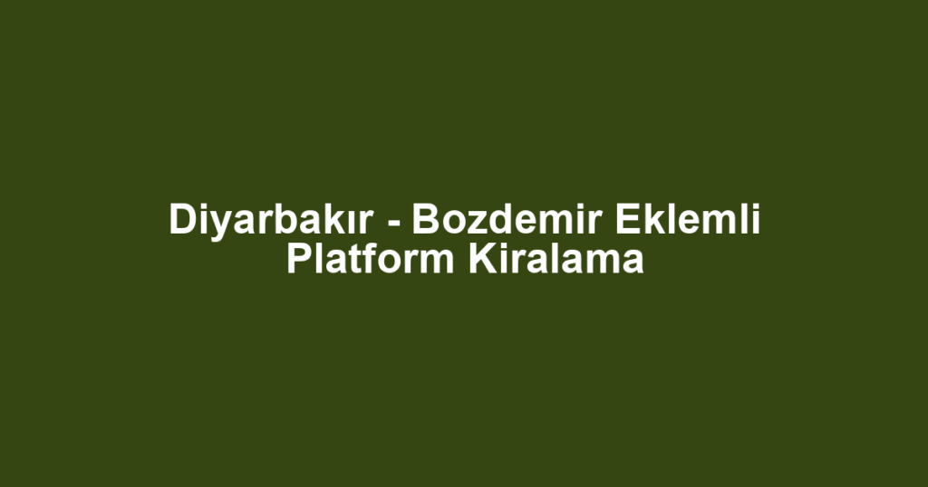 Diyarbakır - Bozdemir Eklemli Platform Kiralama