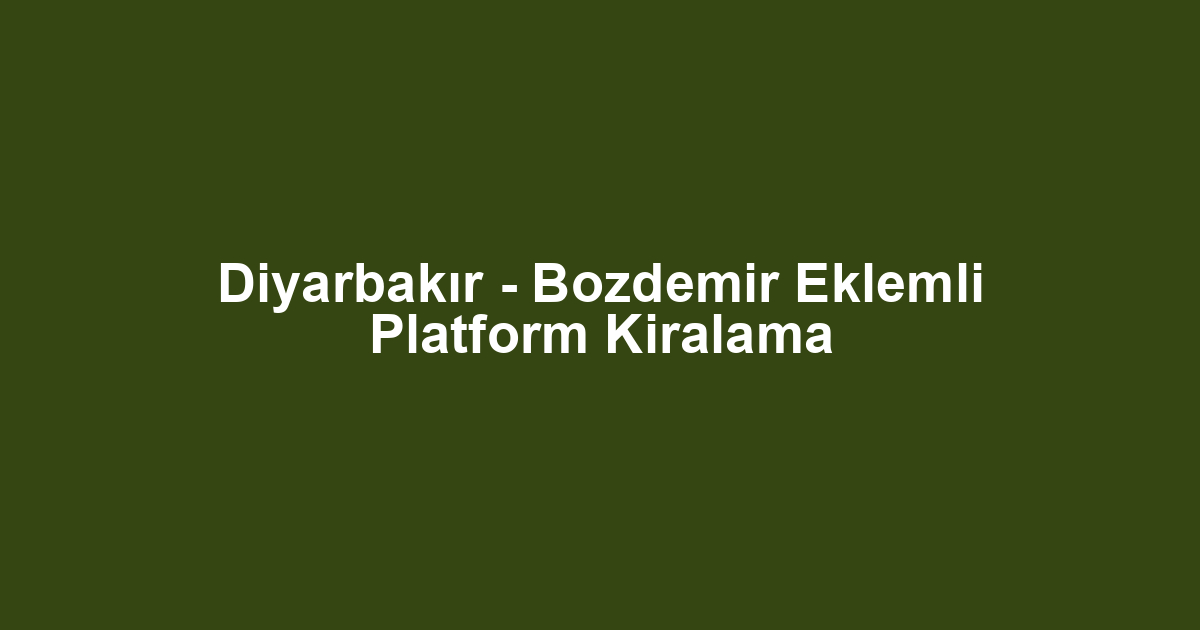 Diyarbakır - Bozdemir Eklemli Platform Kiralama