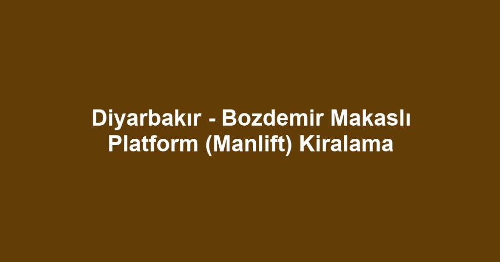 Diyarbakır - Bozdemir Makaslı Platform (Manlift) Kiralama