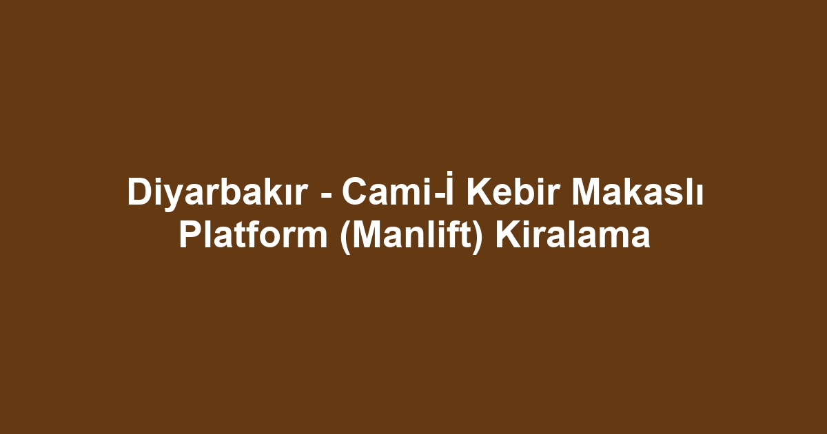 Diyarbakır - Cami-İ Kebir Makaslı Platform (Manlift) Kiralama